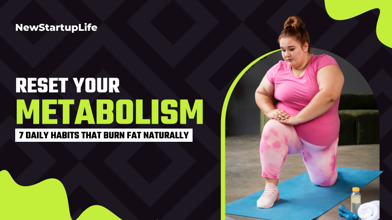 Reset Your Metabolism: 7 Daily Habits That Burn Fat Naturally
